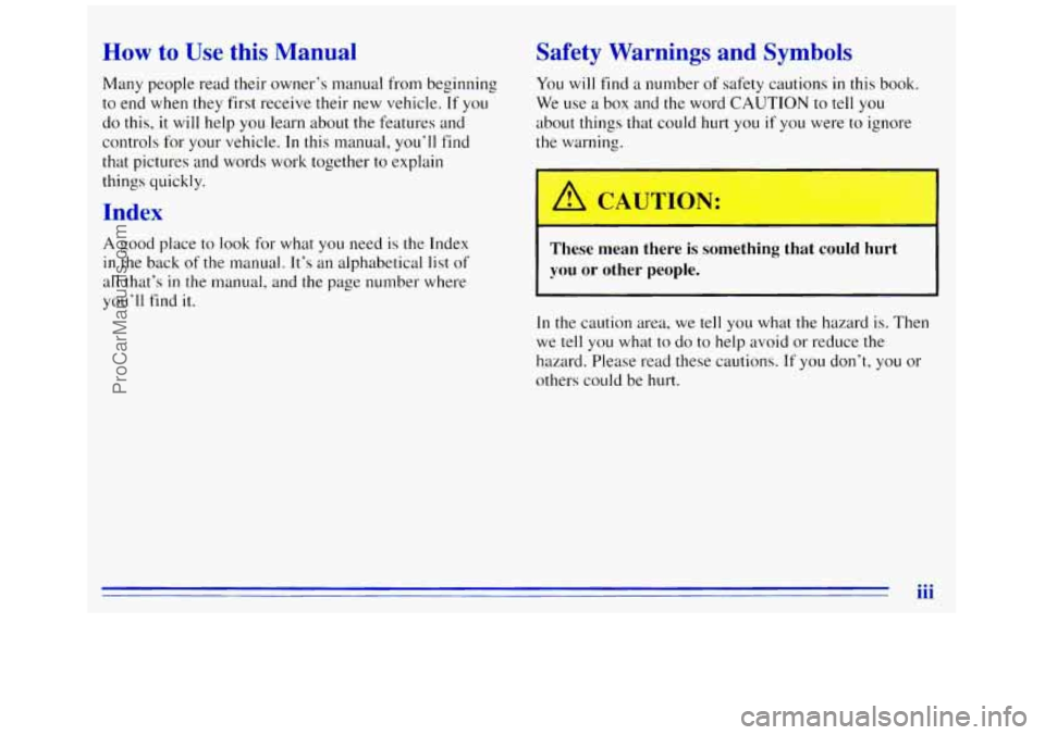 GMC SAVANA 1996  Owners Manual How to  Use  this  Manual 
Many people read their owner’s  manual From beginning 
to  end when they  first receive their  new vehicle. 
If you 
do  this, 
it will  help you learn  about the features