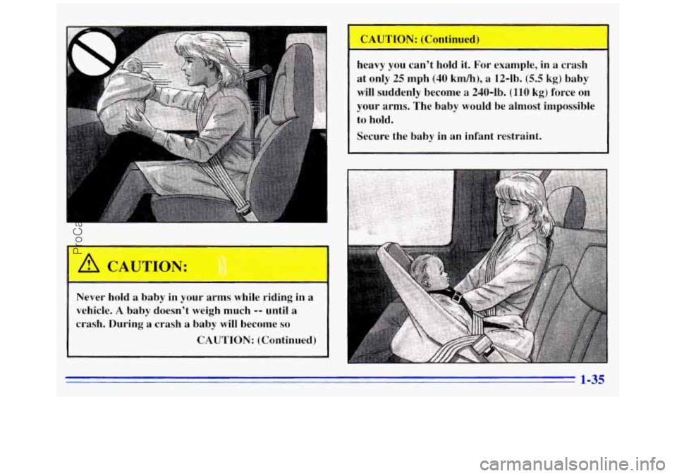 GMC SAVANA 1996 Service Manual c
Never hold a baby in your arms while riding in a
vehicle.
A baby doesnt weigh much -- until a
crash. During a crash
a baby will become so
CAUTION: (Continued) heavy you cant
GMC SAVANA 1996 Service Manual c
Never hold a baby in your arms while riding in a
vehicle.
A baby doesnt weigh much -- until a
crash. During a crash
a baby will become so
CAUTION: (Continued) heavy you cant