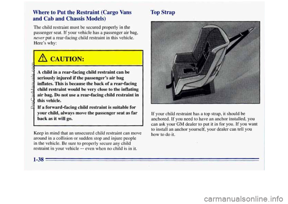 GMC SAVANA 1996  Owners Manual Where to Put  the  Restraint  (Cargo  Vans 
and  Cab  and  Chassis 
Models) 
The child restraint must be secured  properly  in the 
passenger  seat. 
If your vehicle has a passenger air bag, 
never pu