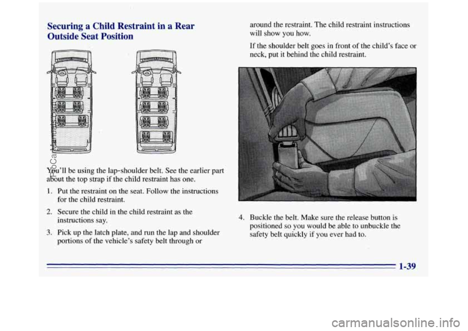 GMC SAVANA 1996  Owners Manual Securing a Child  Restraint in a Rear 
Outside  Seat  Position 
You’ll  be  using the  lap-shoulder  belt.  See  the earlier  part 
about  the  top  strap 
if the  child  restraint  has one. 
1. 
2.