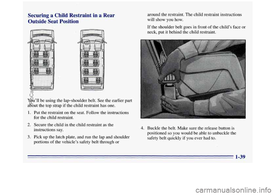 GMC SAVANA 1996  Owners Manual Securing a Child  Restraint in a Rear 
Outside  Seat  Position 
You’ll  be  using the  lap-shoulder  belt.  See  the earlier  part 
about  the  top  strap 
if the  child  restraint  has one. 
1. 
2.