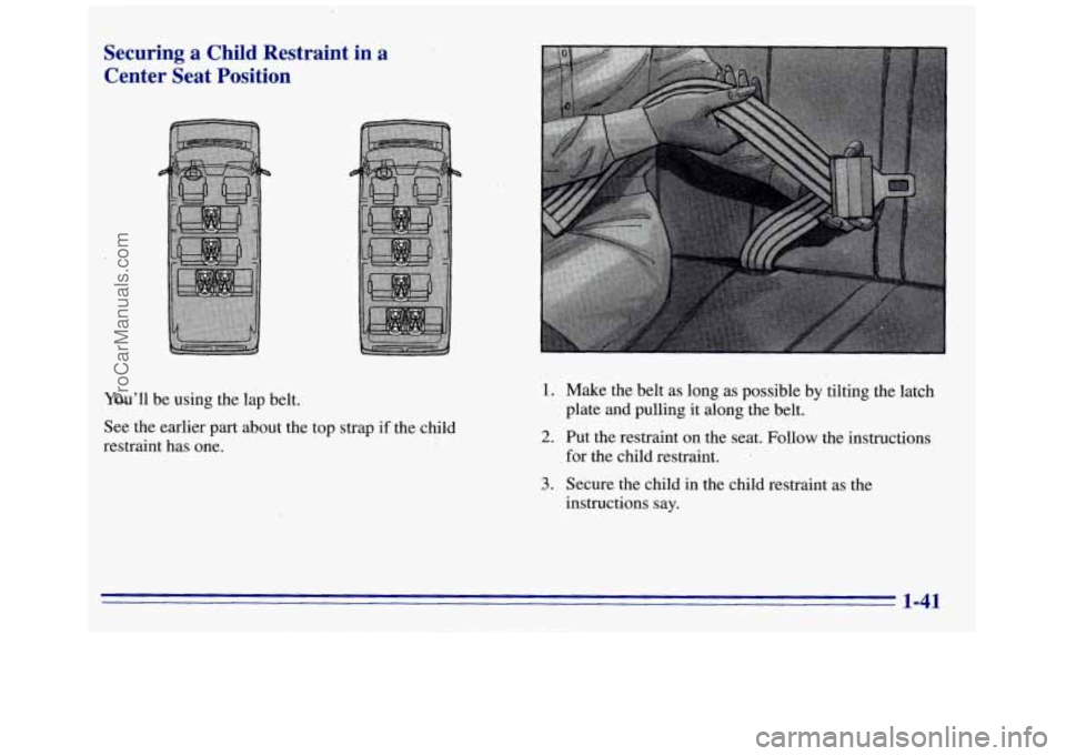 GMC SAVANA 1996 Service Manual Securing a Child Restraint in a
Center Seat Position
You’ll be using the lap belt.
See the earlier part about the top strap
if the child
restraint has one.
1.
2.
3.
Make t GMC SAVANA 1996 Service Manual Securing a Child Restraint in a
Center Seat Position
You’ll be using the lap belt.
See the earlier part about the top strap
if the child
restraint has one.
1.
2.
3.
Make t