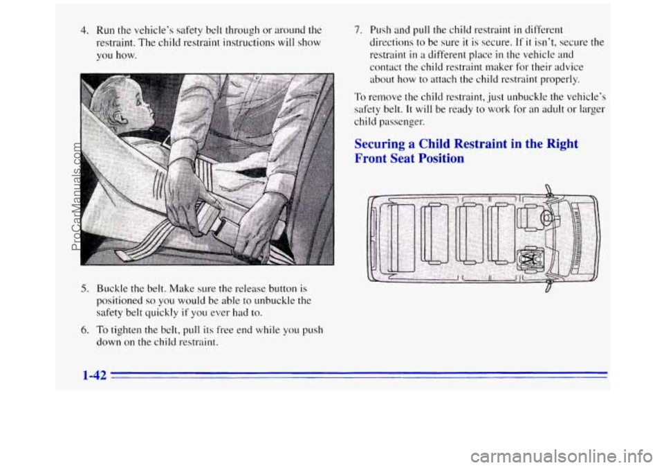 GMC SAVANA 1996 Service Manual 4. Run the vehicle’s safety belt through or around the
restraint. The child restraint instructions
will show
you how.
5. Buckle the belt. Make sure the release button is
positioned
so yo GMC SAVANA 1996 Service Manual 4. Run the vehicle’s safety belt through or around the
restraint. The child restraint instructions
will show
you how.
5. Buckle the belt. Make sure the release button is
positioned
so yo