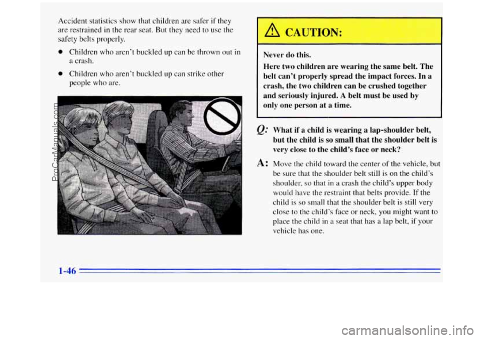 GMC SAVANA 1996 Workshop Manual Accident statistics show that children are safer if they
are restrained
in the rear seat. But they need to use the
safety belts properly.
0 Children who aren’t buckled up can be thrown out GMC SAVANA 1996 Workshop Manual Accident statistics show that children are safer if they
are restrained
in the rear seat. But they need to use the
safety belts properly.
0 Children who aren’t buckled up can be thrown out
