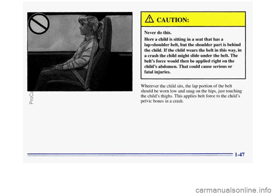 GMC SAVANA 1996 Workshop Manual Never do this.
Here
a child is sitting in a seat that has a
lap-shoulder belt, but the shoulder part is behind
the child.
If’ the child wears the belt in this way, in
a crash the GMC SAVANA 1996 Workshop Manual Never do this.
Here
a child is sitting in a seat that has a
lap-shoulder belt, but the shoulder part is behind
the child.
If’ the child wears the belt in this way, in
a crash the