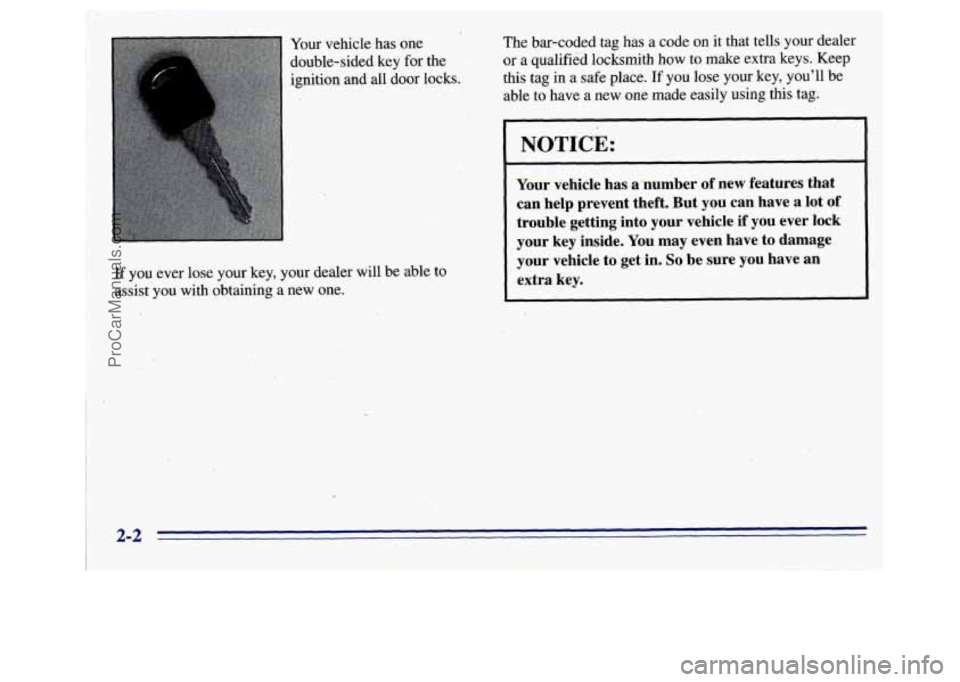GMC SAVANA 1996 Workshop Manual I b
Your vehicle has one
double-sided key for the
ignition
and all door locks
to
If you ever lose your key, your dealer will be able
assist
you with obtaining a new one. The
bar-co GMC SAVANA 1996 Workshop Manual I b
Your vehicle has one
double-sided key for the
ignition
and all door locks
to
If you ever lose your key, your dealer will be able
assist
you with obtaining a new one. The
bar-co
