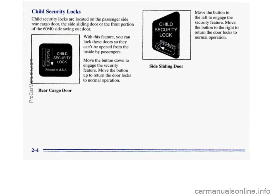 GMC SAVANA 1996 Repair Manual Child Security Locks
Child security locks are located on the passenger side
rear cargo door, the side sliding door or the front portion
of the 60/40 side swing out door.
$ SECURITY
LOCK
P GMC SAVANA 1996 Repair Manual Child Security Locks
Child security locks are located on the passenger side
rear cargo door, the side sliding door or the front portion
of the 60/40 side swing out door.
$ SECURITY
LOCK
P