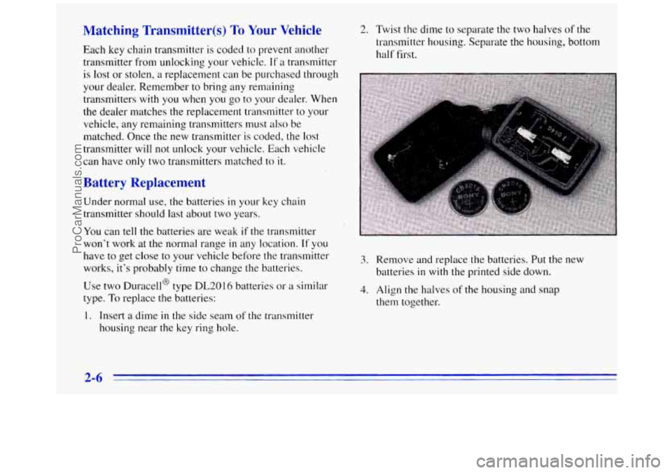 GMC SAVANA 1996 Repair Manual Matching Transmitter(s) To Your Vehicle
Each key chain transmitter is coded to prevent another
transmitter from unlocking your vehicle.
If a transmitter
is lost
or stolen, a replacement can GMC SAVANA 1996 Repair Manual Matching Transmitter(s) To Your Vehicle
Each key chain transmitter is coded to prevent another
transmitter from unlocking your vehicle.
If a transmitter
is lost
or stolen, a replacement can