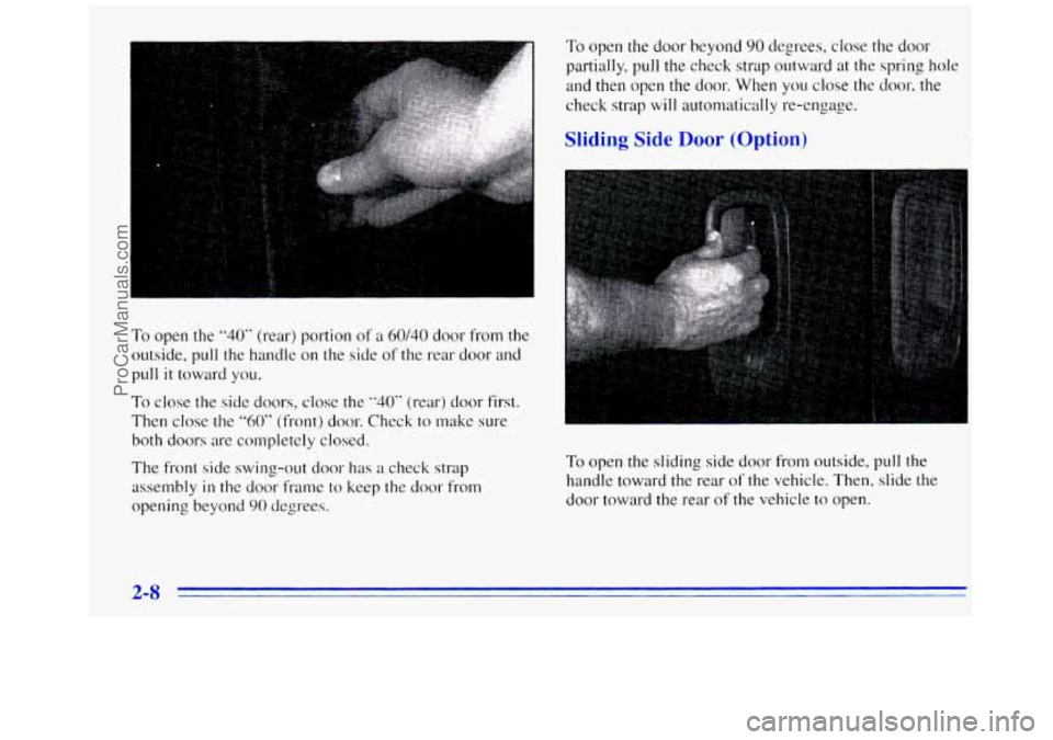 GMC SAVANA 1996 Repair Manual To open the door beyond 90 degrees, close the door
partially, pull the check strap outward at the spring hole
and then
open the door. When you close the door, the
check strap will automati GMC SAVANA 1996 Repair Manual To open the door beyond 90 degrees, close the door
partially, pull the check strap outward at the spring hole
and then
open the door. When you close the door, the
check strap will automati