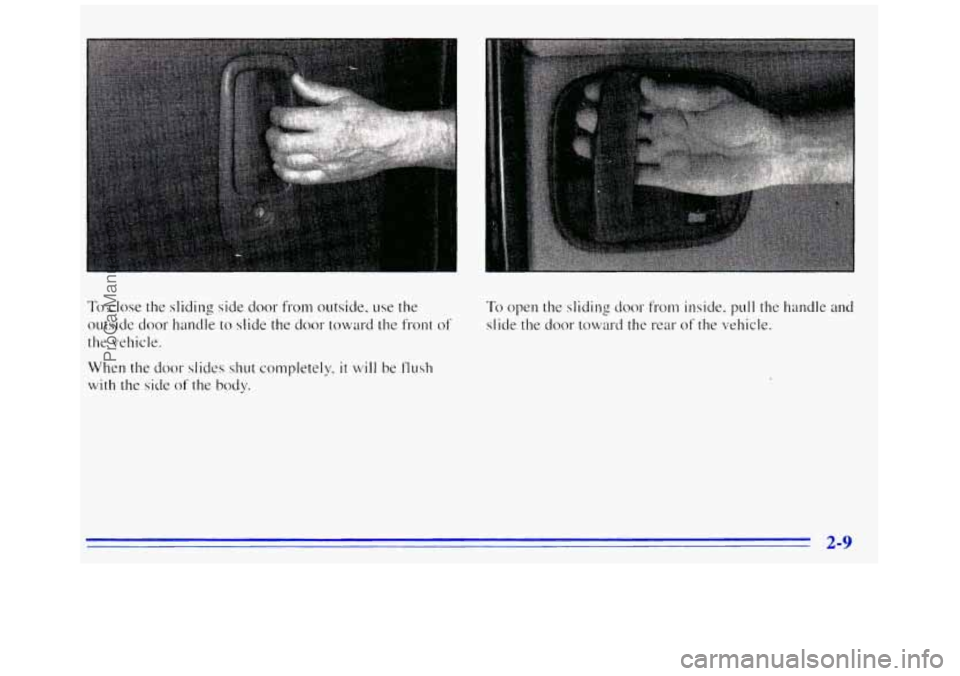 GMC SAVANA 1996 Repair Manual I
To close the sliding side door from outside. use the
outside door handle to slide the door toward the front of
the vehicle.
When the door slides shut completely,
it will be flush
wi GMC SAVANA 1996 Repair Manual I
To close the sliding side door from outside. use the
outside door handle to slide the door toward the front of
the vehicle.
When the door slides shut completely,
it will be flush
wi