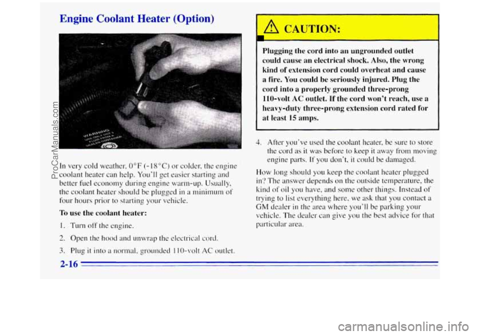 GMC SAVANA 1996  Owners Manual Engine Coolant Heater  (Option) 
In very cold weather, 0°F (- 18°C) or colder,  the engine 
coolant heater can help.  You’ll get easier  starting  and 
better  fuel economy during engine warm-up. 