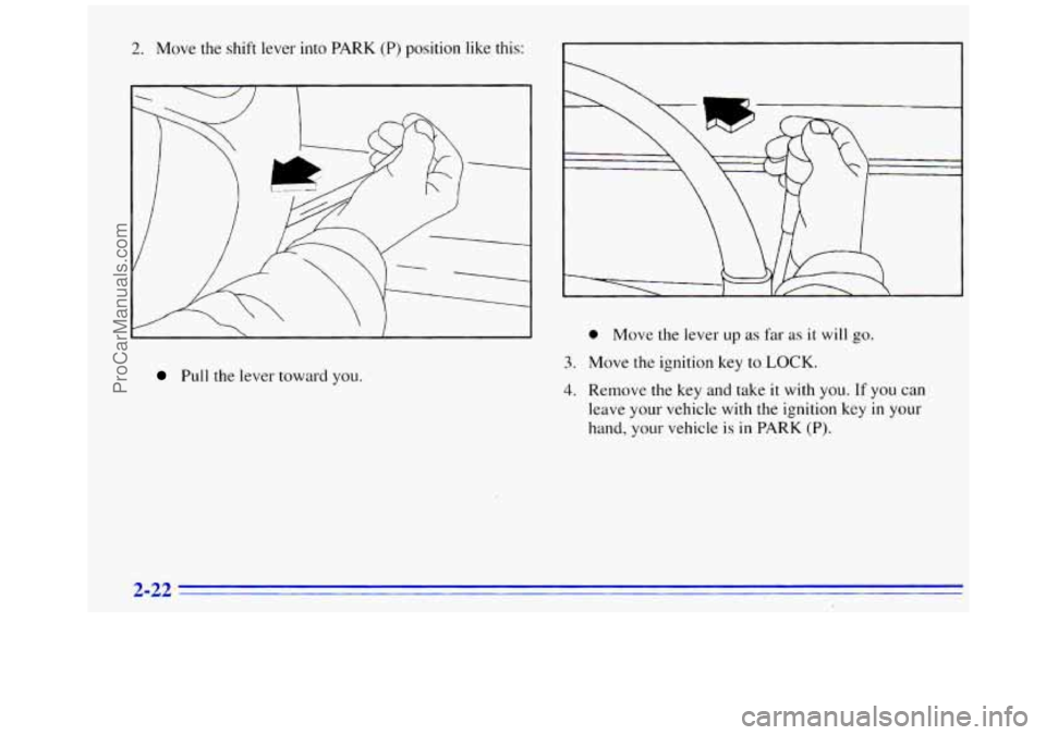 GMC SAVANA 1996 Manual PDF 2. Move the shift lever into PARK (P) position like this:
Pull the lever toward you.
0 Move the lever up as far as it will go.
3. Move the ignition key to LOCK.
4. Remove the key and take it GMC SAVANA 1996 Manual PDF 2. Move the shift lever into PARK (P) position like this:
Pull the lever toward you.
0 Move the lever up as far as it will go.
3. Move the ignition key to LOCK.
4. Remove the key and take it