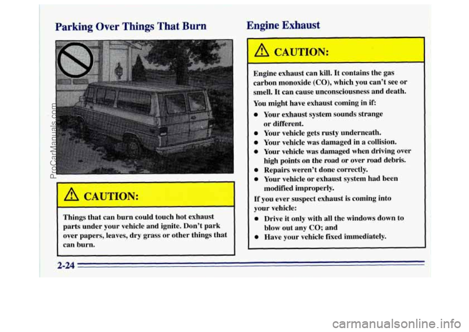 GMC SAVANA 1996 Manual Online Parking Over Things That Burn 
I 
Things that can burn  could  touch  hot exhaust 
parts  under  your vehicle  and ignite.  Don’t  park 
over  papers,  leaves, dry grass 
or other  things  that 
can