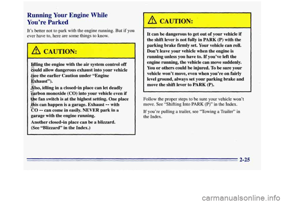 GMC SAVANA 1996 Manual Online Running Your Engine While 
You’re Parked 
It’s better  not to park with  the  engine  running.  But if you 
ever  have  to, here  are  some  things to know. 
I 
CAUTION: 
Idling  the engine  with 