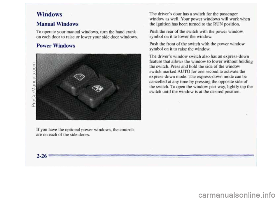 GMC SAVANA 1996 Manual Online Windows 
Manual  Windows 
To operate your manual windows, turn the hand crank 
on  each door  to raise  or lower your side  door windows. 
Power  Windows 
The driver’s door has a switch  for the pas