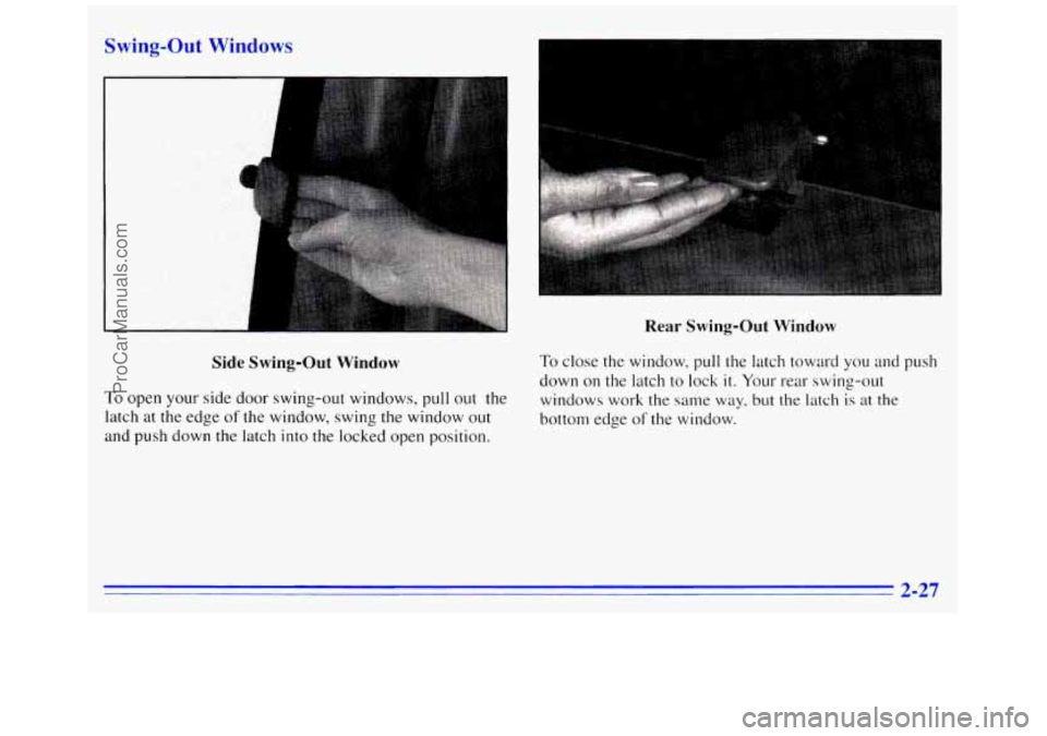 GMC SAVANA 1996 Manual Online Swing-Out Wini ws 
I 
I 
Side Swing-Out Window 
To open your side door swing-out  windows, pull out the 
latch  at  the  edge 
of the window, swing the window out 
and  push  down the latch  into  the