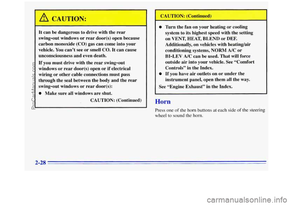 GMC SAVANA 1996 Manual Online - 
It  can be  dangerous  to  drive  with  the  rear 
swing-out  windows or  rear  door@)  open  because 
carbon  monoxide  (CO)  gas  can  come into  your 
vehicle.  You can’t  see or smell  CO.  I