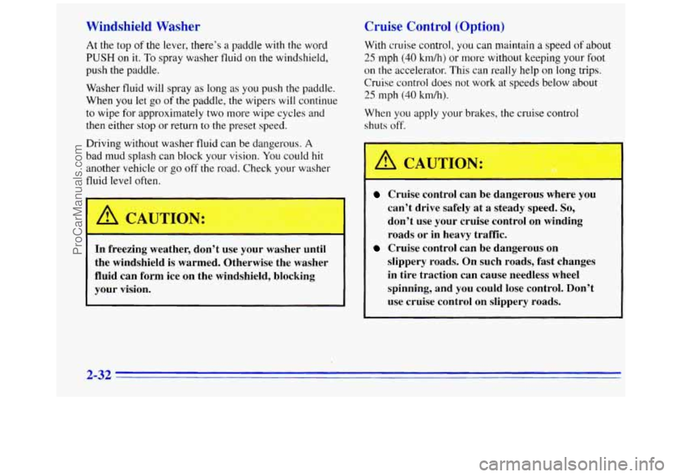 GMC SAVANA 1996  Owners Manual Windshield Washer 
At the  top of the lever, there’s  a paddle  with the word 
PUSH on it. To spray washer fluid on  the windshield, 
push  the paddle. 
Washer  fluid will spray as long 
as you push