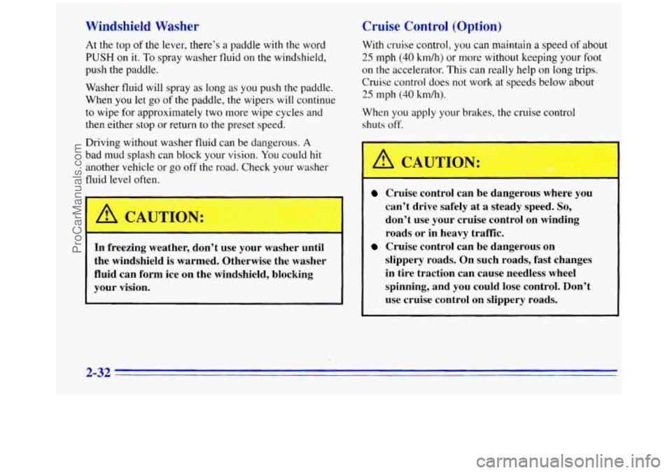 GMC SAVANA 1996 Manual Online Windshield Washer 
At the  top of the lever, there’s  a paddle  with the word 
PUSH on it. To spray washer fluid on  the windshield, 
push  the paddle. 
Washer  fluid will spray as long 
as you push