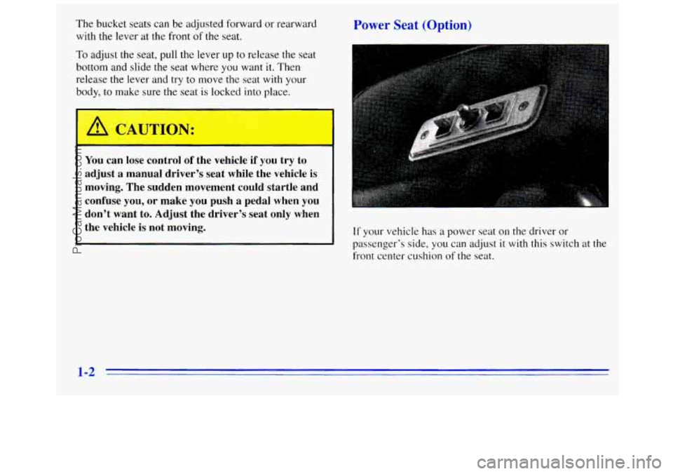 GMC SAVANA 1996  Owners Manual The bucket  seats can be adjusted forward  or rearward 
with the lever  at the  front of the seat. 
To adjust  the seat,  pull the lever up to release  the seat 
bottom and slide  the seat where 
you 