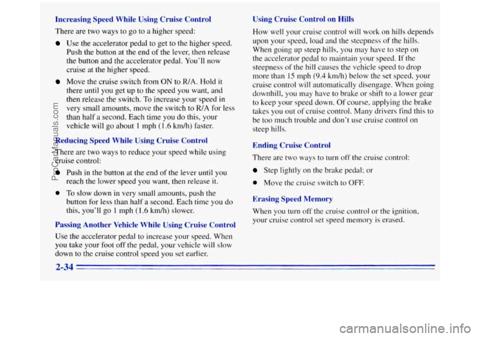 GMC SAVANA 1996 Owners Manual Increasing Speed While Using Cruise Control
There are two ways to go to a higher speed:
Use the accelerator pedal to get to the higher speed.
Push the button at the end of the lever, the GMC SAVANA 1996 Owners Manual Increasing Speed While Using Cruise Control
There are two ways to go to a higher speed:
Use the accelerator pedal to get to the higher speed.
Push the button at the end of the lever, the