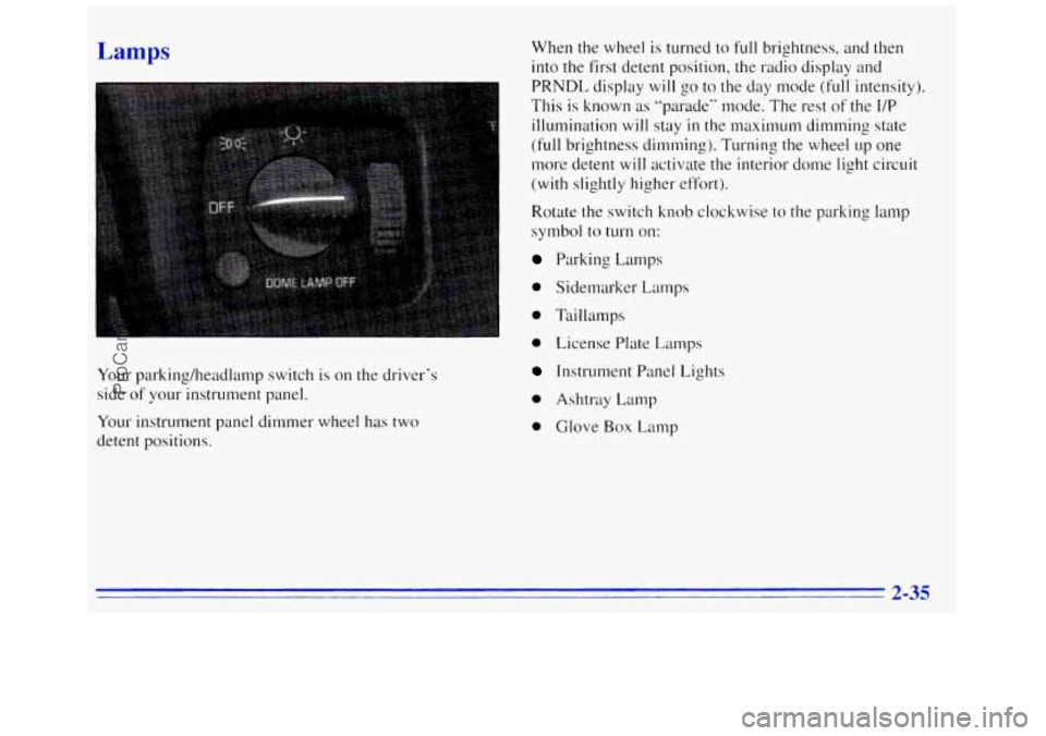 GMC SAVANA 1996 Owners Manual Your parking/headlamp switch is on the drivers
side of your instrument panel.
Your instrument panel dimmer wheel has two
detent positions. When
the wheel is turned to
full brightness, a GMC SAVANA 1996 Owners Manual Your parking/headlamp switch is on the drivers
side of your instrument panel.
Your instrument panel dimmer wheel has two
detent positions. When
the wheel is turned to
full brightness, a