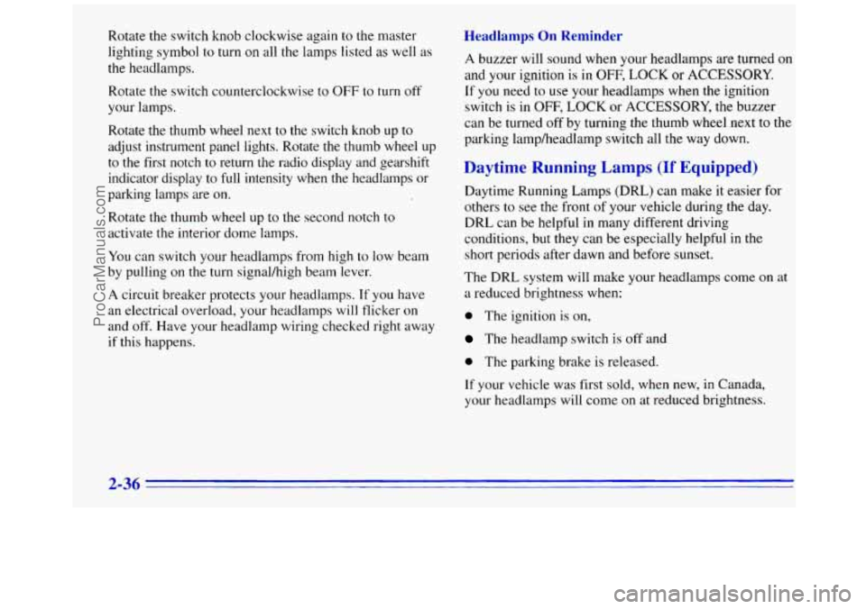 GMC SAVANA 1996 Owners Manual Rotate the switch knob clockwise again to the master
lighting symbol to turn on all the lamps listed
as well as
the headlamps.
Rotate the switch counterclockwise to
OFF to turn off
your la GMC SAVANA 1996 Owners Manual Rotate the switch knob clockwise again to the master
lighting symbol to turn on all the lamps listed
as well as
the headlamps.
Rotate the switch counterclockwise to
OFF to turn off
your la
