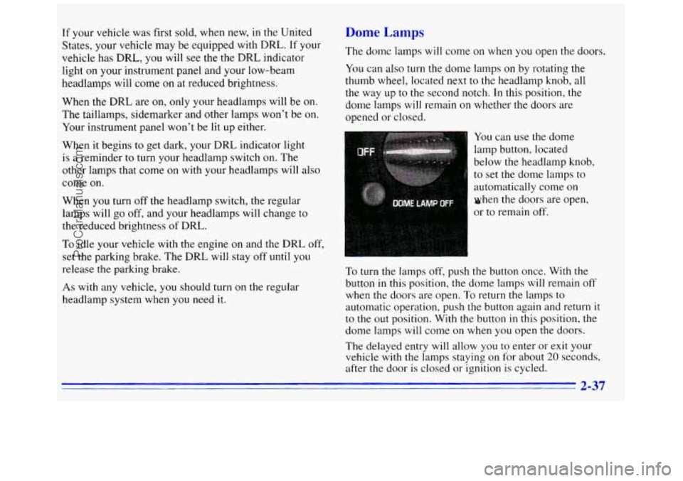 GMC SAVANA 1996 Owners Manual If your vehicle was first sold, when new, in the United
States, your vehicle may be equipped with DRL.
If your
vehicle has
DRL, you will see the the DRL indicator
light
on your instrumen GMC SAVANA 1996 Owners Manual If your vehicle was first sold, when new, in the United
States, your vehicle may be equipped with DRL.
If your
vehicle has
DRL, you will see the the DRL indicator
light
on your instrumen