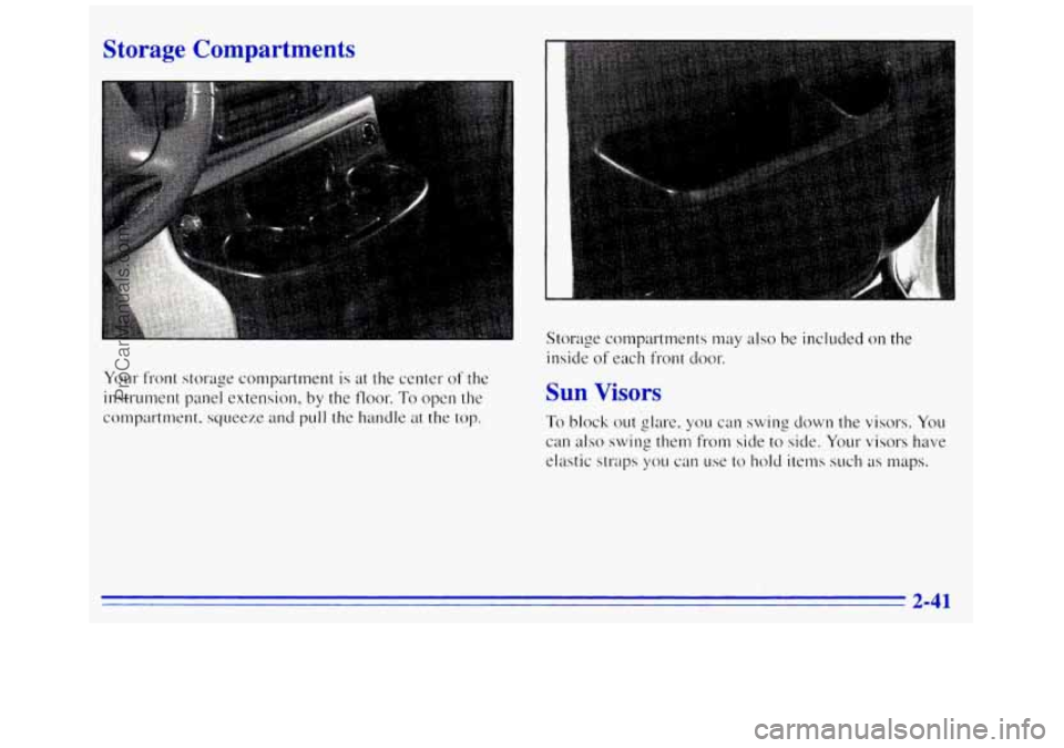 GMC SAVANA 1996 Owners Manual Storage Compartments
Your front storage compartment is at the center of the
instrument panel extension,
by the floor. To open the
compartment,
squeeze and pull the handle at the top.
Stora GMC SAVANA 1996 Owners Manual Storage Compartments
Your front storage compartment is at the center of the
instrument panel extension,
by the floor. To open the
compartment,
squeeze and pull the handle at the top.
Stora