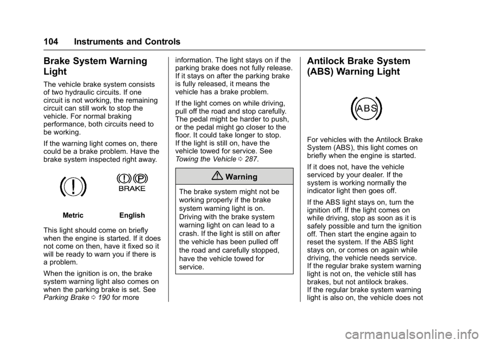 GMC SAVANA PASSENGER 2017  Owners Manual GMC Savana Owner Manual (GMNA-Localizing-U.S./Canada-9967828) -
2017 - crc - 5/2/16
104 Instruments and Controls
Brake System Warning
Light
The vehicle brake system consists
of two hydraulic circuits.