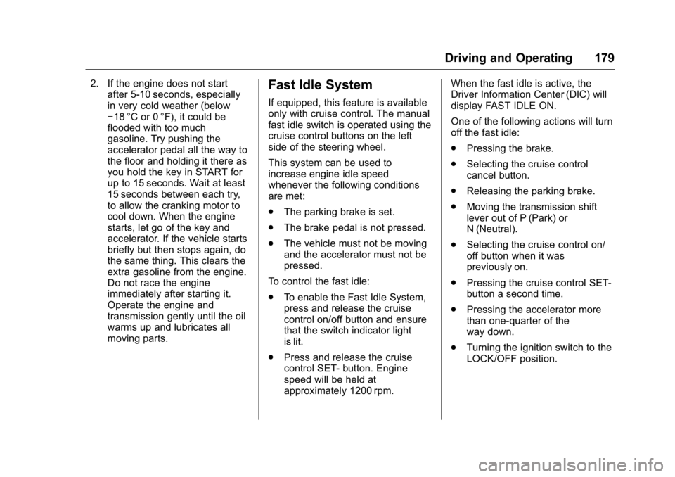 GMC SAVANA PASSENGER 2017 User Guide GMC Savana Owner Manual (GMNA-Localizing-U.S./Canada-9967828) -
2017 - crc - 5/6/16
Driving and Operating 179
2. If the engine does not startafter 5-10 seconds, especially
in very cold weather (below
