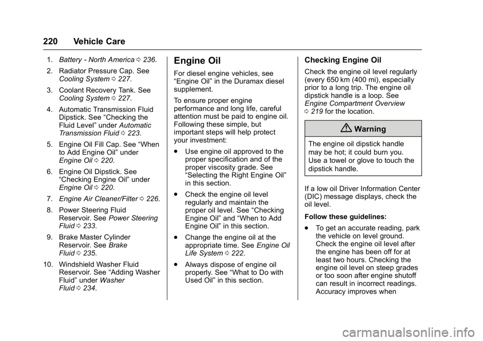 GMC SAVANA PASSENGER 2017 User Guide GMC Savana Owner Manual (GMNA-Localizing-U.S./Canada-9967828) -
2017 - crc - 5/2/16
220 Vehicle Care
1.Battery - North America 0236.
2. Radiator Pressure Cap. See Cooling System 0227.
3. Coolant Recov