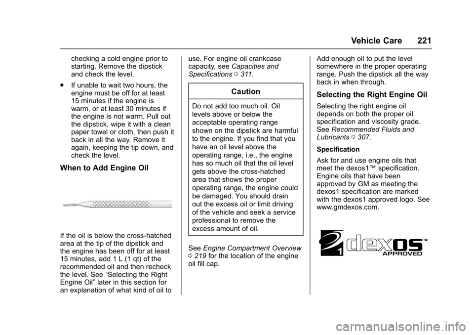 GMC SAVANA PASSENGER 2017  Owners Manual GMC Savana Owner Manual (GMNA-Localizing-U.S./Canada-9967828) -
2017 - crc - 5/2/16
Vehicle Care 221
checking a cold engine prior to
starting. Remove the dipstick
and check the level.
. If unable to w