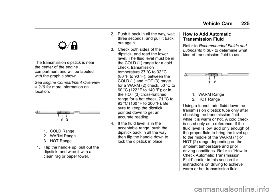 GMC SAVANA PASSENGER 2017 Owners Manual GMC Savana Owner Manual (GMNA-Localizing-U.S./Canada-9967828) -
2017 - crc - 5/2/16
Vehicle Care 225
The transmission dipstick is near
the center of the engine
compartment and will be labeled
with the GMC SAVANA PASSENGER 2017 Owners Manual GMC Savana Owner Manual (GMNA-Localizing-U.S./Canada-9967828) -
2017 - crc - 5/2/16
Vehicle Care 225
The transmission dipstick is near
the center of the engine
compartment and will be labeled
with the