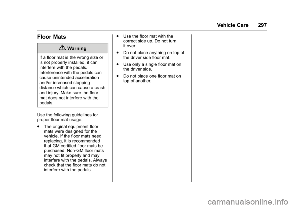 GMC SAVANA PASSENGER 2017 Owners Manual GMC Savana Owner Manual (GMNA-Localizing-U.S./Canada-9967828) -
2017 - crc - 5/2/16
Vehicle Care 297
Floor Mats
{Warning
If a floor mat is the wrong size or
is not properly installed, it can
interfere GMC SAVANA PASSENGER 2017 Owners Manual GMC Savana Owner Manual (GMNA-Localizing-U.S./Canada-9967828) -
2017 - crc - 5/2/16
Vehicle Care 297
Floor Mats
{Warning
If a floor mat is the wrong size or
is not properly installed, it can
interfere