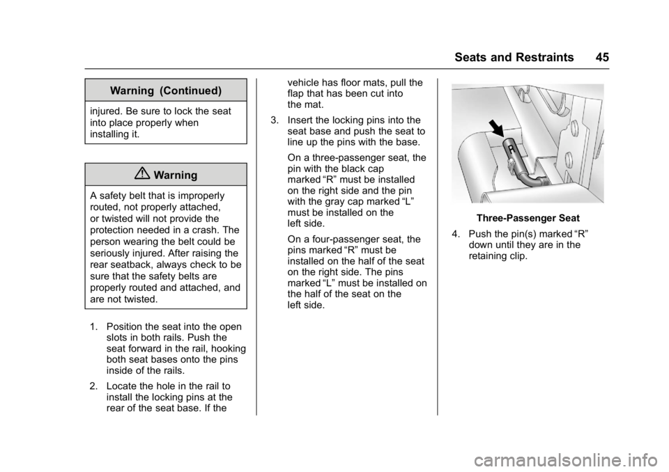 GMC SAVANA PASSENGER 2017 Service Manual GMC Savana Owner Manual (GMNA-Localizing-U.S./Canada-9967828) -
2017 - crc - 5/2/16
Seats and Restraints 45
Warning (Continued)
injured. Be sure to lock the seat
into place properly when
installing it