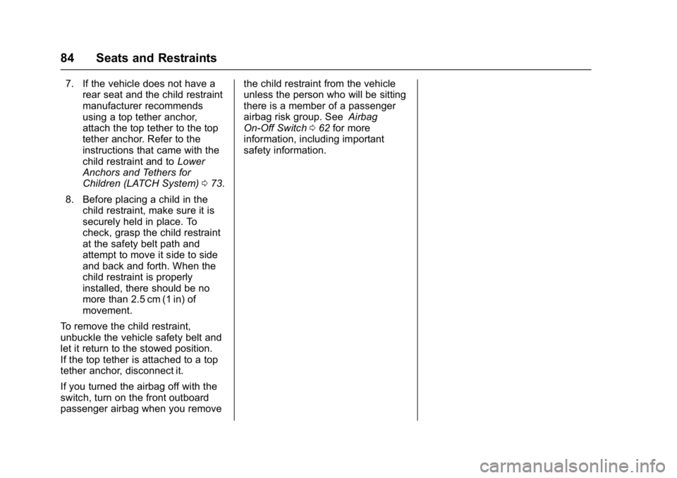 GMC SAVANA PASSENGER 2017 Manual Online GMC Savana Owner Manual (GMNA-Localizing-U.S./Canada-9967828) -
2017 - crc - 5/2/16
84 Seats and Restraints
7. If the vehicle does not have arear seat and the child restraint
manufacturer recommends
u