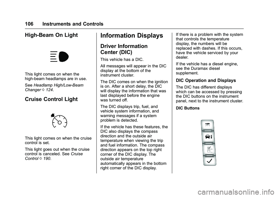 GMC SAVANA PASSENGER 2016 Owners Manual GMC Savana Owner Manual (GMNA-Localizing-U.S./Canada-9159232) -
2016 - crc - 11/11/15
106 Instruments and Controls
High-Beam On Light
This light comes on when the
high-beam headlamps are in use.
SeeHe GMC SAVANA PASSENGER 2016 Owners Manual GMC Savana Owner Manual (GMNA-Localizing-U.S./Canada-9159232) -
2016 - crc - 11/11/15
106 Instruments and Controls
High-Beam On Light
This light comes on when the
high-beam headlamps are in use.
SeeHe