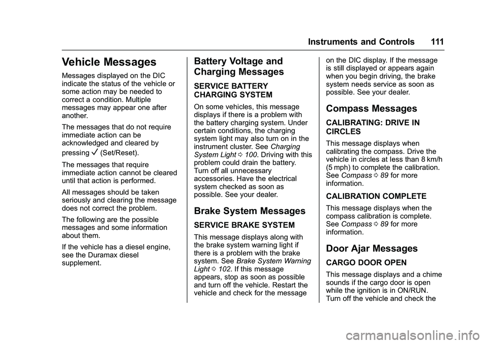 GMC SAVANA PASSENGER 2016 Owners Manual GMC Savana Owner Manual (GMNA-Localizing-U.S./Canada-9159232) -
2016 - crc - 11/11/15
Instruments and Controls 111
Vehicle Messages
Messages displayed on the DIC
indicate the status of the vehicle or
GMC SAVANA PASSENGER 2016 Owners Manual GMC Savana Owner Manual (GMNA-Localizing-U.S./Canada-9159232) -
2016 - crc - 11/11/15
Instruments and Controls 111
Vehicle Messages
Messages displayed on the DIC
indicate the status of the vehicle or