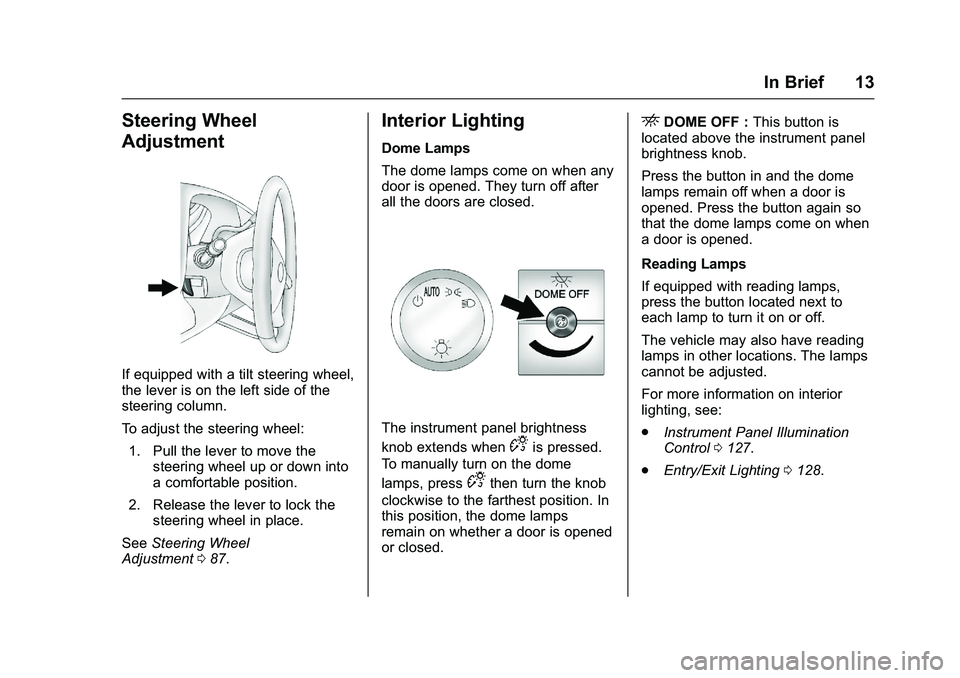 GMC SAVANA PASSENGER 2016 User Guide GMC Savana Owner Manual (GMNA-Localizing-U.S./Canada-9159232) -
2016 - crc - 11/11/15
In Brief 13
Steering Wheel
Adjustment
If equipped with a tilt steering wheel,
the lever is on the left side of the GMC SAVANA PASSENGER 2016 User Guide GMC Savana Owner Manual (GMNA-Localizing-U.S./Canada-9159232) -
2016 - crc - 11/11/15
In Brief 13
Steering Wheel
Adjustment
If equipped with a tilt steering wheel,
the lever is on the left side of the