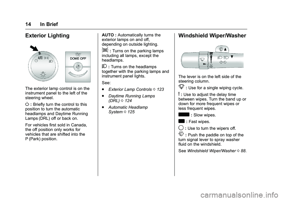 GMC SAVANA PASSENGER 2016 User Guide GMC Savana Owner Manual (GMNA-Localizing-U.S./Canada-9159232) -
2016 - crc - 11/11/15
14 In Brief
Exterior Lighting
The exterior lamp control is on the
instrument panel to the left of the
steering whe GMC SAVANA PASSENGER 2016 User Guide GMC Savana Owner Manual (GMNA-Localizing-U.S./Canada-9159232) -
2016 - crc - 11/11/15
14 In Brief
Exterior Lighting
The exterior lamp control is on the
instrument panel to the left of the
steering whe