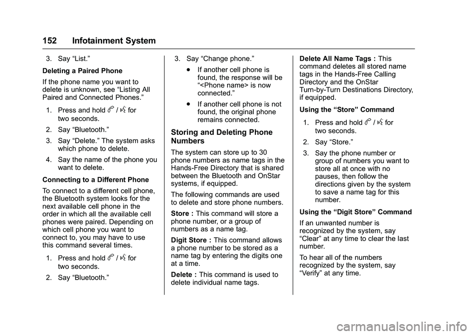 GMC SAVANA PASSENGER 2016 Owners Manual GMC Savana Owner Manual (GMNA-Localizing-U.S./Canada-9159232) -
2016 - crc - 11/11/15
152 Infotainment System
3. Say“List.”
Deleting a Paired Phone
If the phone name you want to
delete is unknown, GMC SAVANA PASSENGER 2016 Owners Manual GMC Savana Owner Manual (GMNA-Localizing-U.S./Canada-9159232) -
2016 - crc - 11/11/15
152 Infotainment System
3. Say“List.”
Deleting a Paired Phone
If the phone name you want to
delete is unknown,