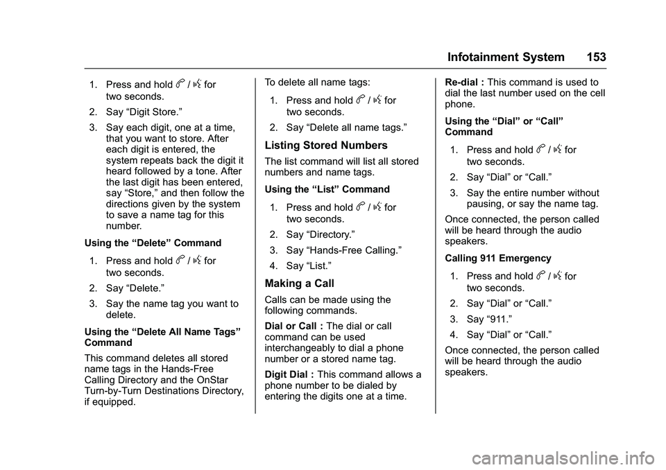 GMC SAVANA PASSENGER 2016 Owners Manual GMC Savana Owner Manual (GMNA-Localizing-U.S./Canada-9159232) -
2016 - crc - 11/11/15
Infotainment System 153
1. Press and holdb/gfor
two seconds.
2. Say “Digit Store.”
3. Say each digit, one at a GMC SAVANA PASSENGER 2016 Owners Manual GMC Savana Owner Manual (GMNA-Localizing-U.S./Canada-9159232) -
2016 - crc - 11/11/15
Infotainment System 153
1. Press and holdb/gfor
two seconds.
2. Say “Digit Store.”
3. Say each digit, one at a