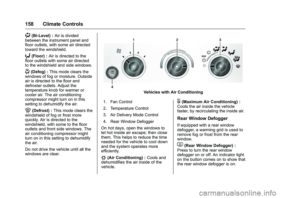 GMC SAVANA PASSENGER 2016 Owners Manual GMC Savana Owner Manual (GMNA-Localizing-U.S./Canada-9159232) -
2016 - crc - 11/11/15
158 Climate Controls
)(Bi-Level) :Air is divided
between the instrument panel and
floor outlets, with some air dir GMC SAVANA PASSENGER 2016 Owners Manual GMC Savana Owner Manual (GMNA-Localizing-U.S./Canada-9159232) -
2016 - crc - 11/11/15
158 Climate Controls
)(Bi-Level) :Air is divided
between the instrument panel and
floor outlets, with some air dir