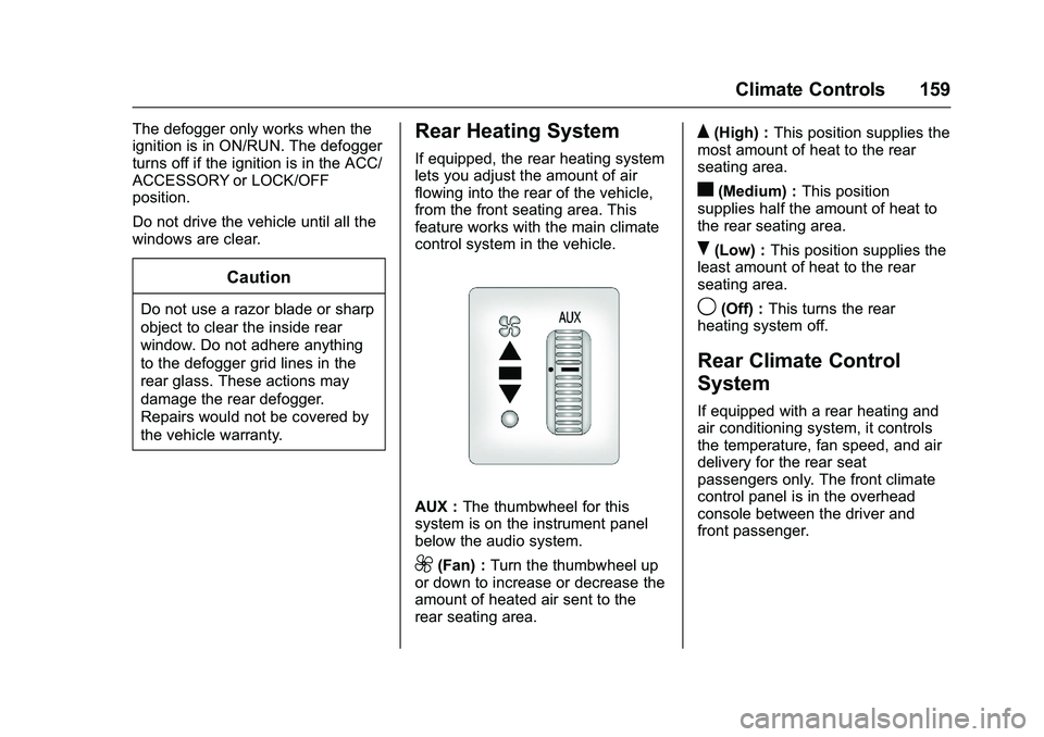 GMC SAVANA PASSENGER 2016 Owners Manual GMC Savana Owner Manual (GMNA-Localizing-U.S./Canada-9159232) -
2016 - crc - 11/11/15
Climate Controls 159
The defogger only works when the
ignition is in ON/RUN. The defogger
turns off if the ignitio GMC SAVANA PASSENGER 2016 Owners Manual GMC Savana Owner Manual (GMNA-Localizing-U.S./Canada-9159232) -
2016 - crc - 11/11/15
Climate Controls 159
The defogger only works when the
ignition is in ON/RUN. The defogger
turns off if the ignitio