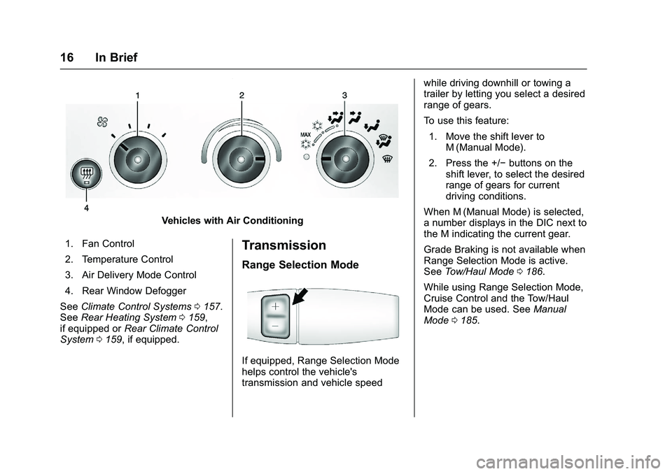 GMC SAVANA PASSENGER 2016 User Guide GMC Savana Owner Manual (GMNA-Localizing-U.S./Canada-9159232) -
2016 - crc - 11/11/15
16 In Brief
Vehicles with Air Conditioning
1. Fan Control
2. Temperature Control
3. Air Delivery Mode Control
4. R GMC SAVANA PASSENGER 2016 User Guide GMC Savana Owner Manual (GMNA-Localizing-U.S./Canada-9159232) -
2016 - crc - 11/11/15
16 In Brief
Vehicles with Air Conditioning
1. Fan Control
2. Temperature Control
3. Air Delivery Mode Control
4. R