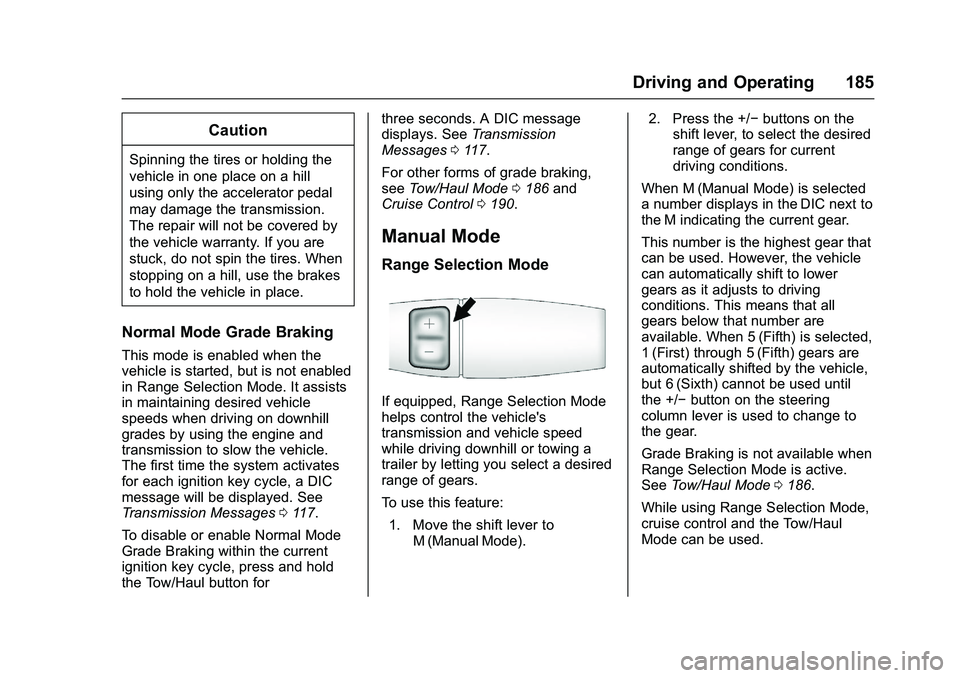 GMC SAVANA PASSENGER 2016  Owners Manual GMC Savana Owner Manual (GMNA-Localizing-U.S./Canada-9159232) -
2016 - crc - 11/11/15
Driving and Operating 185
Caution
Spinning the tires or holding the
vehicle in one place on a hill
using only the 