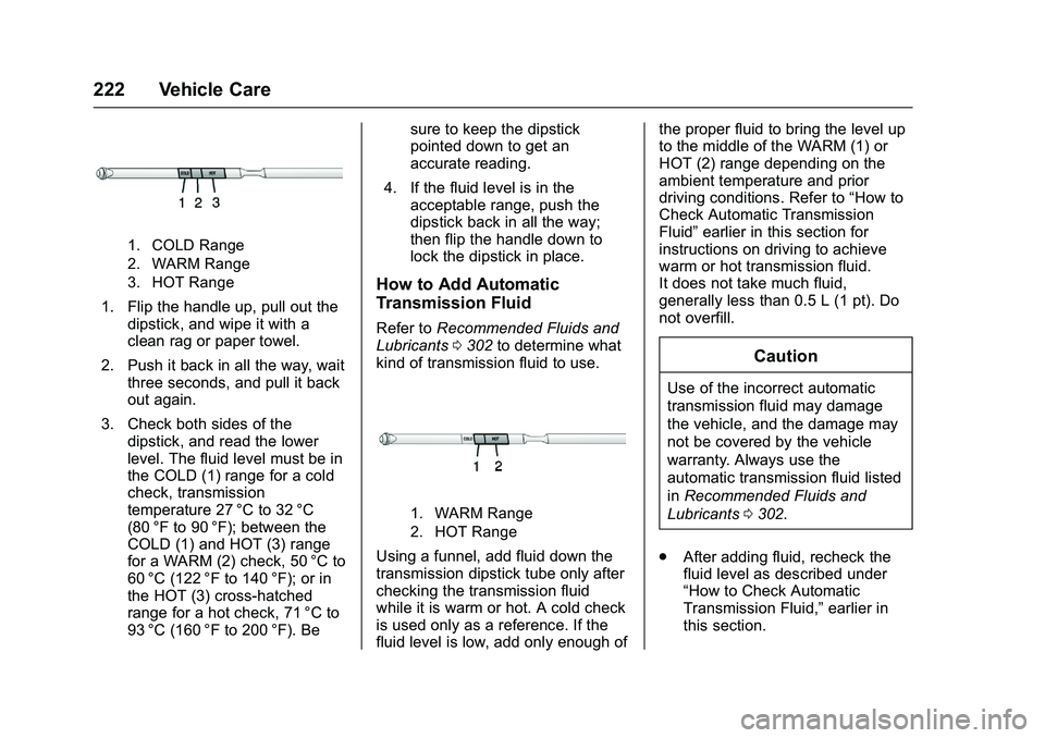 GMC SAVANA PASSENGER 2016 Owners Manual GMC Savana Owner Manual (GMNA-Localizing-U.S./Canada-9159232) -
2016 - crc - 11/11/15
222 Vehicle Care
1. COLD Range
2. WARM Range
3. HOT Range
1. Flip the handle up, pull out thedipstick, and wipe it GMC SAVANA PASSENGER 2016 Owners Manual GMC Savana Owner Manual (GMNA-Localizing-U.S./Canada-9159232) -
2016 - crc - 11/11/15
222 Vehicle Care
1. COLD Range
2. WARM Range
3. HOT Range
1. Flip the handle up, pull out thedipstick, and wipe it