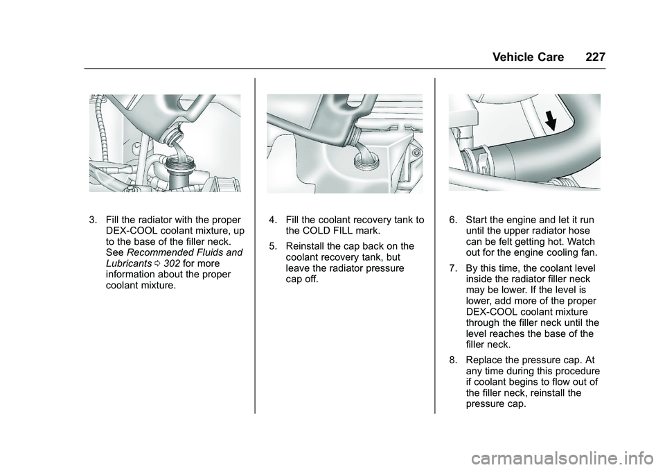 GMC SAVANA PASSENGER 2016 Owners Manual GMC Savana Owner Manual (GMNA-Localizing-U.S./Canada-9159232) -
2016 - crc - 11/11/15
Vehicle Care 227
3. Fill the radiator with the properDEX-COOL coolant mixture, up
to the base of the filler neck.
GMC SAVANA PASSENGER 2016 Owners Manual GMC Savana Owner Manual (GMNA-Localizing-U.S./Canada-9159232) -
2016 - crc - 11/11/15
Vehicle Care 227
3. Fill the radiator with the properDEX-COOL coolant mixture, up
to the base of the filler neck.