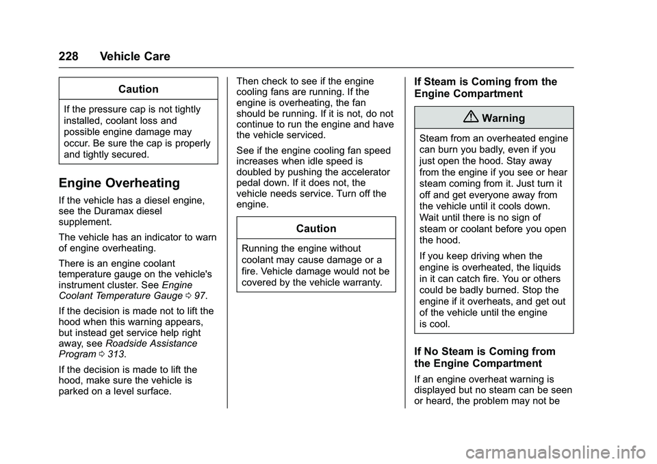 GMC SAVANA PASSENGER 2016 Owners Manual GMC Savana Owner Manual (GMNA-Localizing-U.S./Canada-9159232) -
2016 - crc - 11/11/15
228 Vehicle Care
Caution
If the pressure cap is not tightly
installed, coolant loss and
possible engine damage may GMC SAVANA PASSENGER 2016 Owners Manual GMC Savana Owner Manual (GMNA-Localizing-U.S./Canada-9159232) -
2016 - crc - 11/11/15
228 Vehicle Care
Caution
If the pressure cap is not tightly
installed, coolant loss and
possible engine damage may